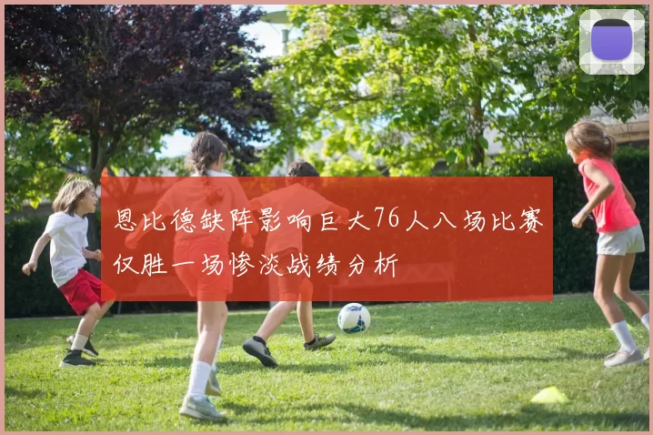 恩比德缺阵影响巨大76人八场比赛仅胜一场惨淡战绩分析